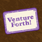 Venture Forth!
